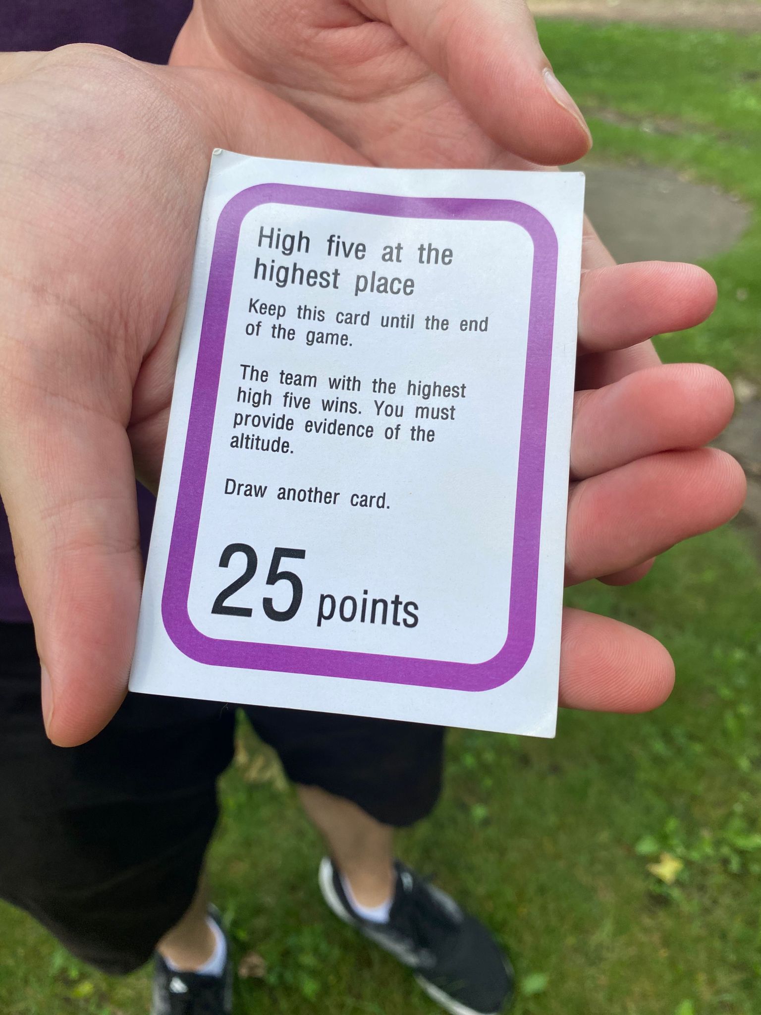 High five at the highest place. Keep this card until the end of the game. The team with the highest high five wins. You must provide evidence of the altitude. Draw another card. 25 points.
